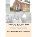 Yesterday's School Kids of Isabella County: A history of the county's one-room schools