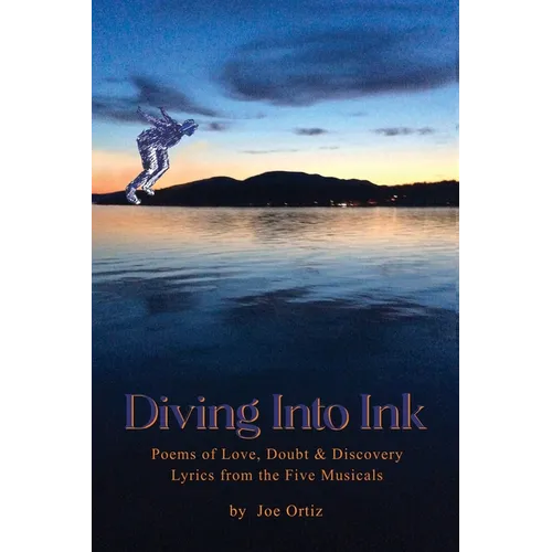 Diving into Ink: Poems of Love, Doubt, & Discovery and Lyrics from the Five Musicals