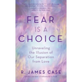 Fear Is a Choice: Unraveling the Illusion of Our Separation from Love