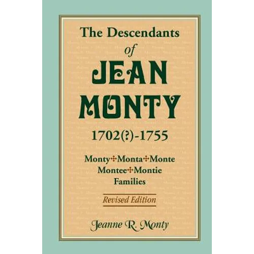 The Descendants of Jean Monty, 1702(?)-1755: Monty/Monte/Montee/Montie Families, Revised Edition