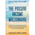 Passive Income: The Passive Income Millionaire: Learn How To Make Money Online, Invest In Stocks, Quit Your Job, and Have an Early Retirement