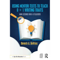Using Mentor Texts to Teach 6 + 1 Writing Traits: Mini Lessons for K-8 Teachers