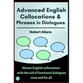 Advanced English Collocations & Phrases in Dialogues: Master English Collocations with the Aid of Functional Dialogues once and for all