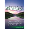 Renewal in the Wilderness: A Spiritual Guide to Connecting with God in the Natural World