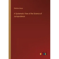 A Systematic View of the Science of Jurisprudence