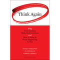 Think Again: Why Good Leaders Make Bad Decisions and How to Keep It from Happeining to You