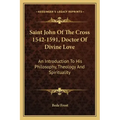 Saint John of the Cross 1542-1591, Doctor of Divine Love: An Introduction to His Philosophy, Theology and Spirituality