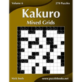 Kakuro Mixed Grids - Volume 6 - 270 Logic Puzzles