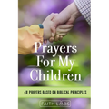 Prayers for My Children: 48 Prayers Based on Biblical Principles