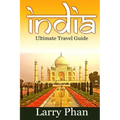 India: Ultimate Travel Guide to the Greatest Destination. All you need to know to get the best experience for your travel to