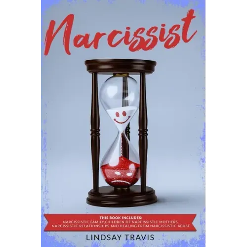 Narcissist: This book includes: Narcissistic Family, Children of Narcissistic Mothers, Narcissistic Relationships and Healing from Narcissistic Abuse.
