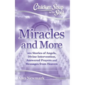 Chicken Soup for the Soul: Miracles and More: 101 Stories of Angels, Divine Intervention, Answered Prayers and Messages from Heaven