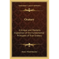 Oratory: A Unique and Masterly Exposition of the Fundamental Principles of True Oratory