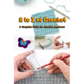 A to Z of Crochet: A Complete Guide for Absolute Beginners: Kingdom Crochet