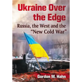 Ukraine Over the Edge: Russia, the West and the "New Cold War"