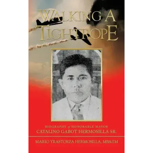 Walking a Tightrope: Biography of Honorable Mayor Catalino Gabot Hermosilla Sr.