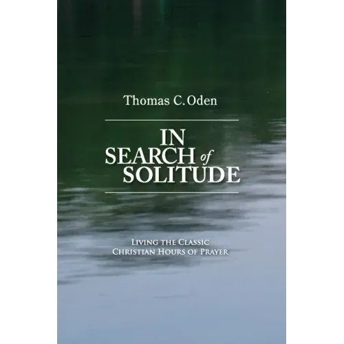 In Search of Solitude: Living the Classic Christian Hours of Prayer