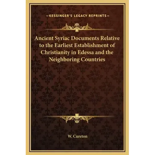 Ancient Syriac Documents Relative to the Earliest Establishment of Christianity in Edessa and the Neighboring Countries