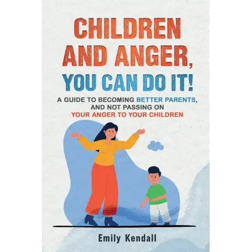 Children and Anger, you can do it!: A guide to becoming better parents, and not passing on your anger to your children.