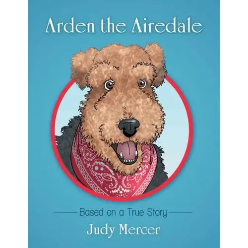 Arden the Airedale: Based on a True Story