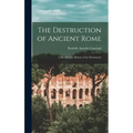 The Destruction of Ancient Rome: a Sketch of the History of the Monuments