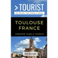 Greater Than a Tourist- Toulouse France: 50 Travel Tips from a Local