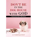 Don't Be in the Dog House with God: A Step-By-Step Guide to Bible History