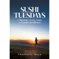 Sushi Tuesdays: A Memoir of Love, Loss, and Family Resilience