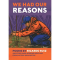 We Had Our Reasons: Poems by Ricardo Ruiz and Other Hardworking Mexicans from Eastern Washington