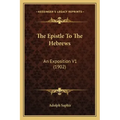 The Epistle to the Hebrews: An Exposition V1 (1902)
