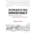 Dismantling Democracy: The forty-year attack on government, ....and the long game for the common good