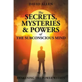 The Secrets, Mysteries and Powers of The Subconscious Mind