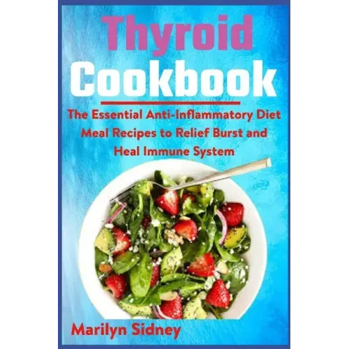 Thyroid Cookbook: The Essential Anti-Inflammatory Diet Meal Recipes to Relief Burst and Heal Immune System