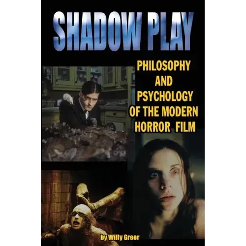 Shadowplay Philosophy and Psychology of the Modern Horror Film