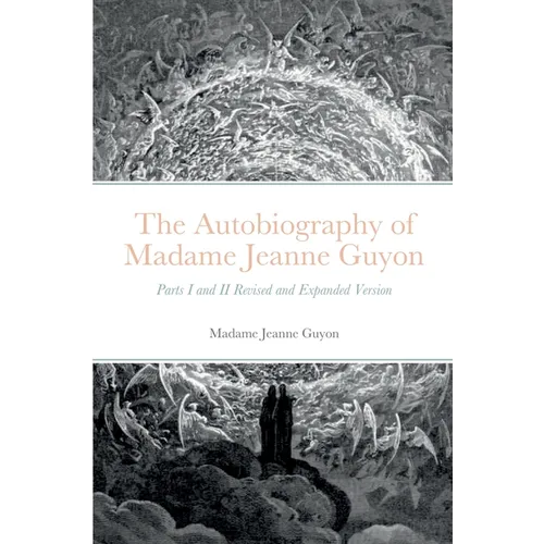The Autobiography of Madame Jeanne Guyon: Parts I and II Revised and Expanded Version