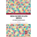 Media Cultures in Latin America: Key Concepts and New Debates