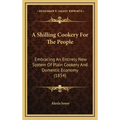 A Shilling Cookery for the People: Embracing an Entirely New System of Plain Cookery and Domestic Economy (1854)