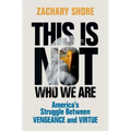 This Is Not Who We Are: America's Struggle Between Vengeance and Virtue