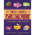 Give My Swiss Chards to Broadway: The Broadway Lover's Cookbook