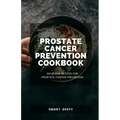 Prostate Cancer Prevention Cookbook: Delicious Recipes for Prostate Cancer Prevention