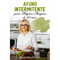 Ayuno Intermitente para Mujeres Mayores de 50 Años: Cómo perder peso y quemar grasa después de la menopausia con un método científico de 5 pasos para