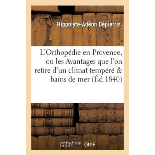 L'Orthopédie En Provence, Ou Les Avantages Que l'On Retire d'Un Climat Tempéré Et Des Bains de Mer