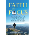Faith with Focus: How to Live Your Life with Passion and Rule It with Reason