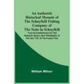 An Authentic Historical Memoir Of The Schuylkill Fishing Company Of The State In Schuylkill: From Its Establishment On That Romantic Stream, Near Phil