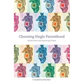Choosing Single Parenthood: Stories from Solo Parents by Choice