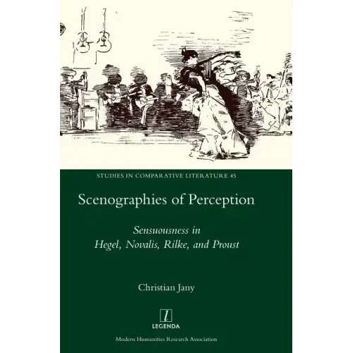 Scenographies of Perception: Sensuousness in Hegel, Novalis, Rilke, and Proust
