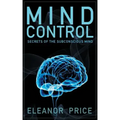 Mind Control: Secrets of the Subconscious Mind