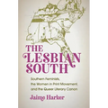 The Lesbian South: Southern Feminists, the Women in Print Movement, and the Queer Literary Canon