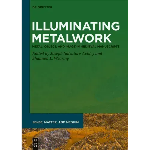 Illuminating Metalwork: Metal, Object, and Image in Medieval Manuscripts
