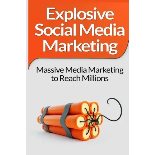 Social Media Marketing: Explosive Social Media Marketing And Social Media Strategy Using Facebook, Twitter, Instagram And More!